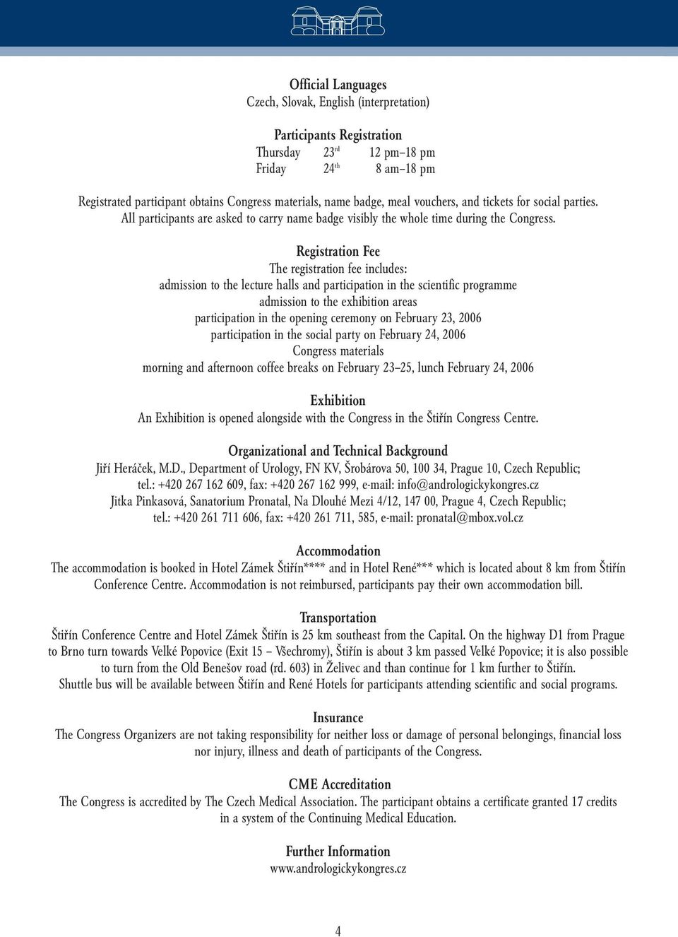 Registration Fee The registration fee includes: admission to the lecture halls and participation in the scientific programme admission to the exhibition areas participation in the opening ceremony on