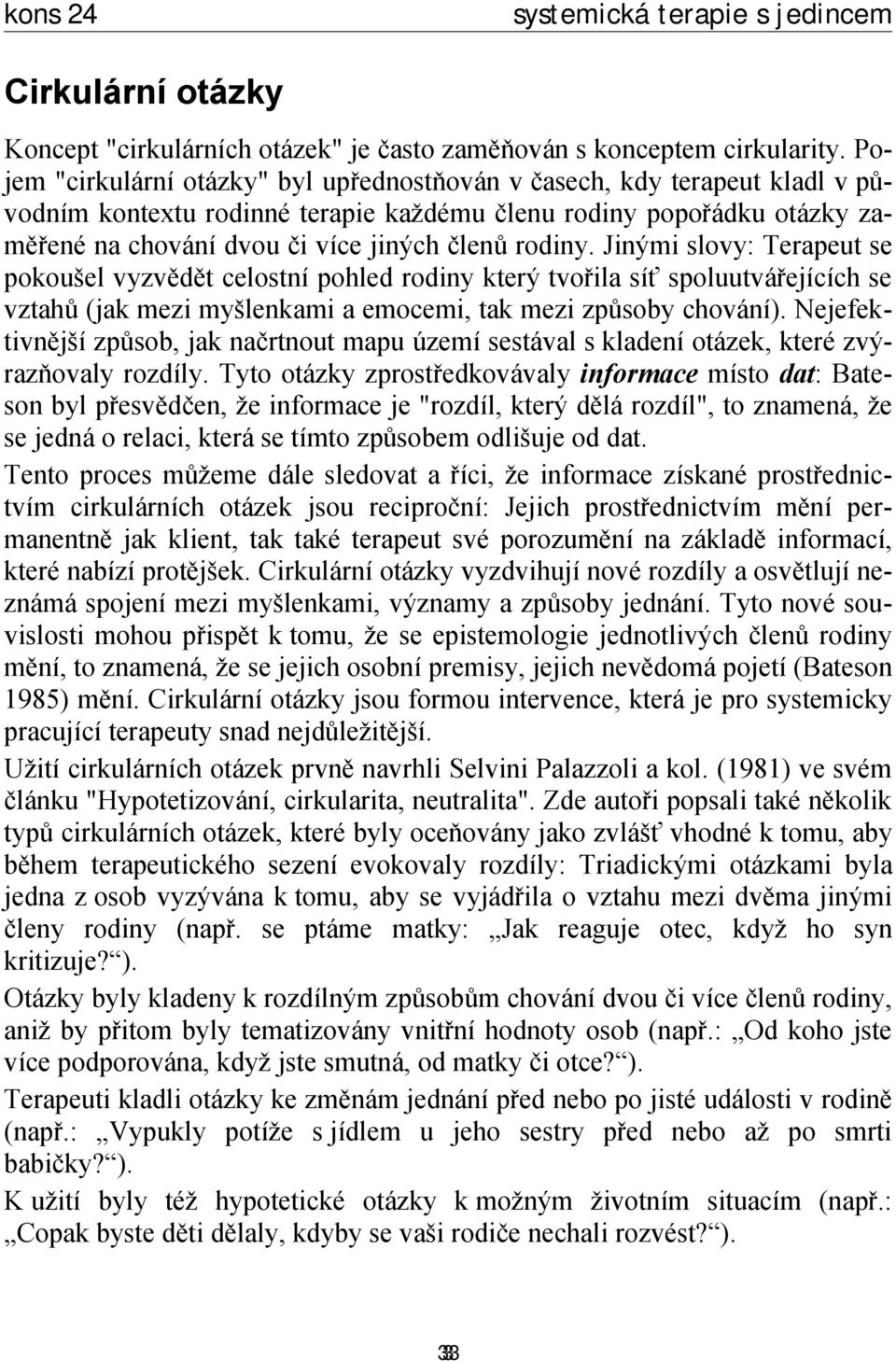 rodiny. Jinými slovy: Terapeut se pokoušel vyzvědět celostní pohled rodiny který tvořila síť spoluutvářejících se vztahů (jak mezi myšlenkami a emocemi, tak mezi způsoby chování).