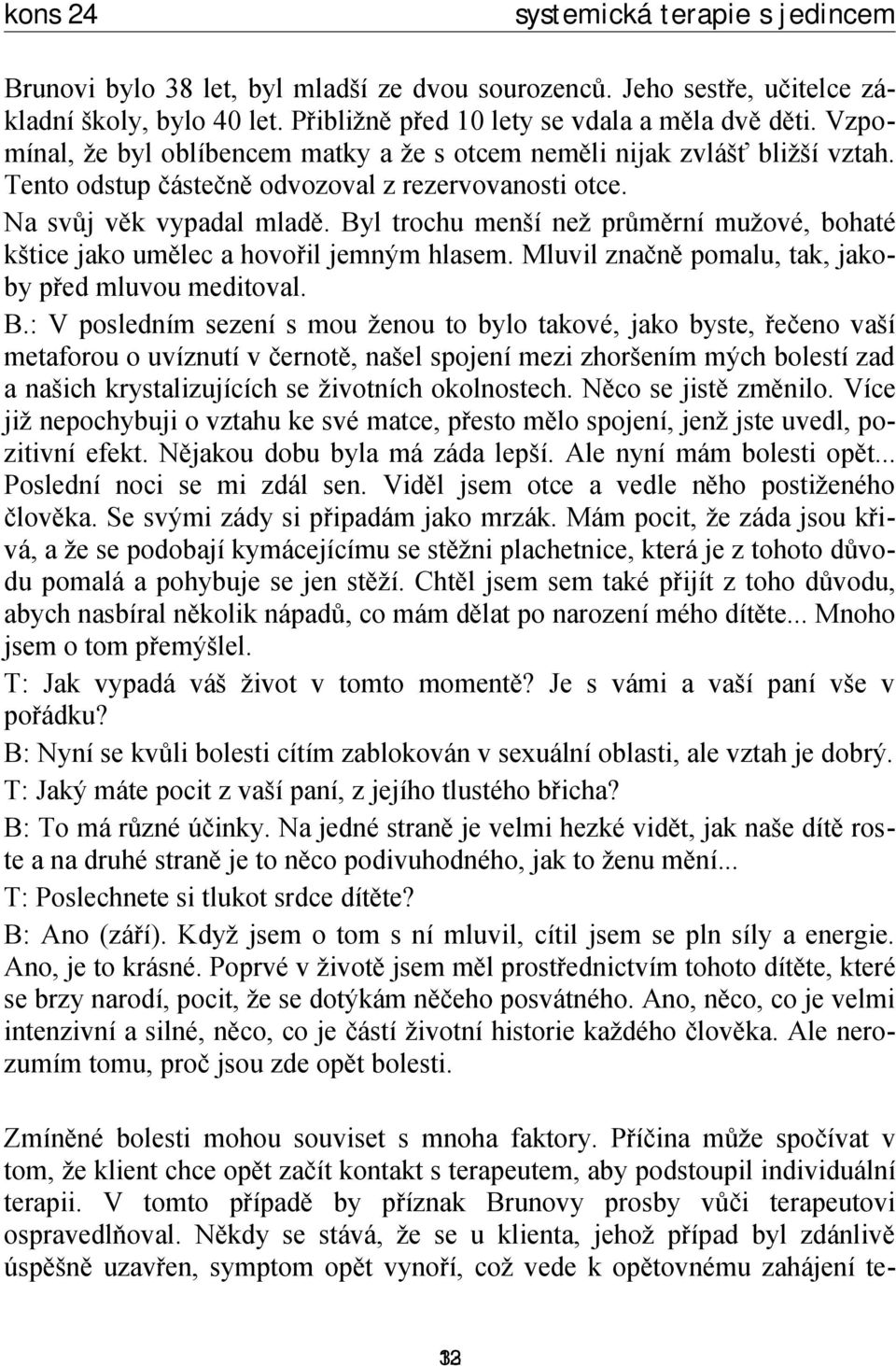 Byl trochu menší než průměrní mužové, bohaté kštice jako umělec a hovořil jemným hlasem. Mluvil značně pomalu, tak, jakoby před mluvou meditoval. B.