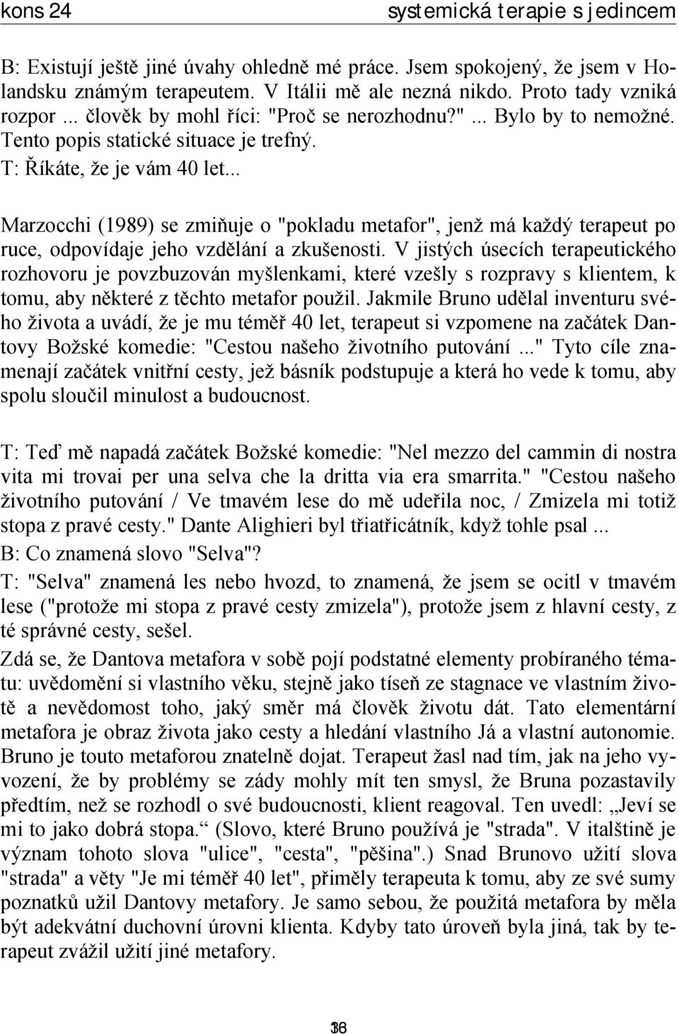 .. Marzocchi (1989) se zmiňuje o "pokladu metafor", jenž má každý terapeut po ruce, odpovídaje jeho vzdělání a zkušenosti.
