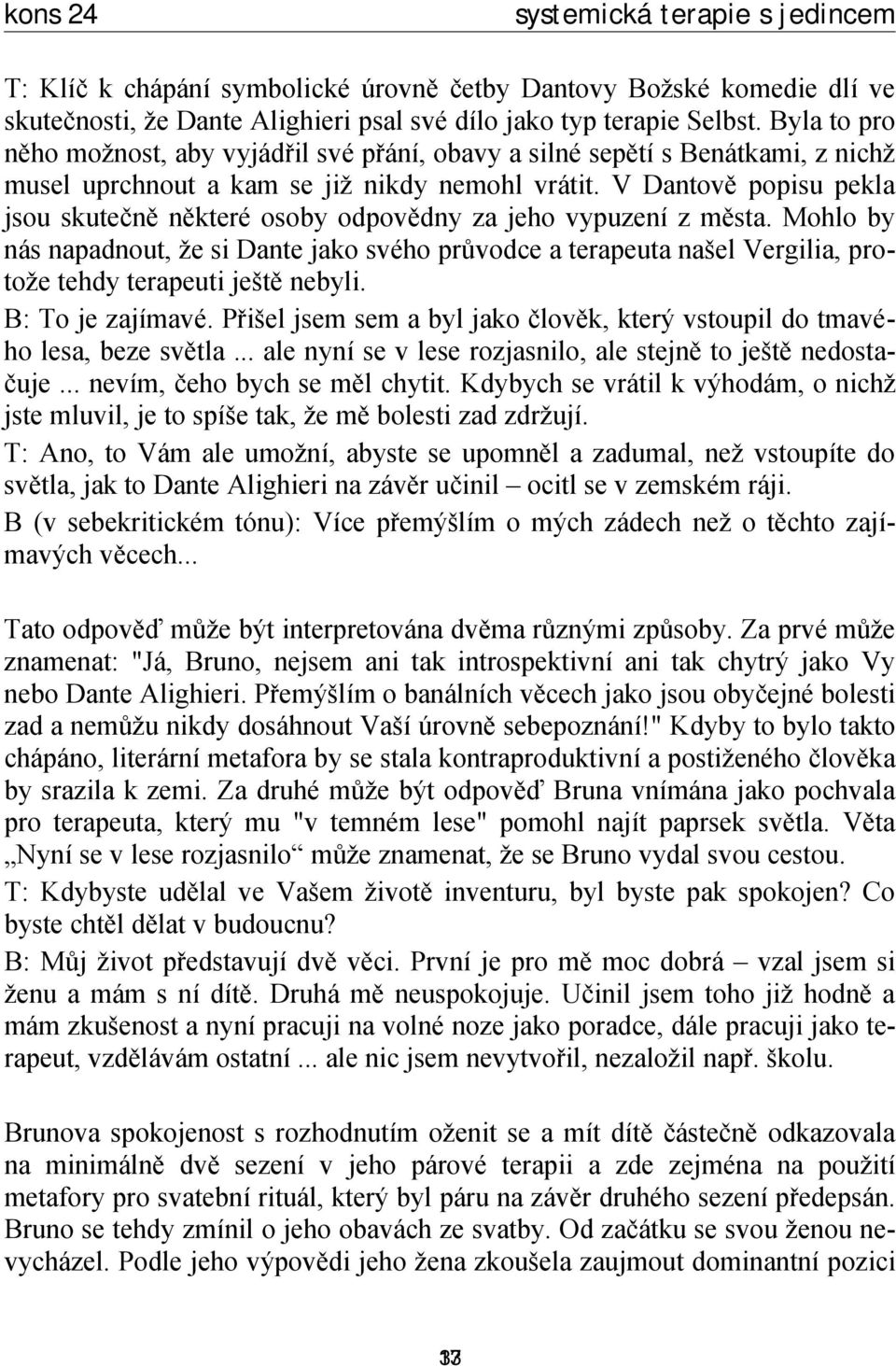 V Dantově popisu pekla jsou skutečně některé osoby odpovědny za jeho vypuzení z města.