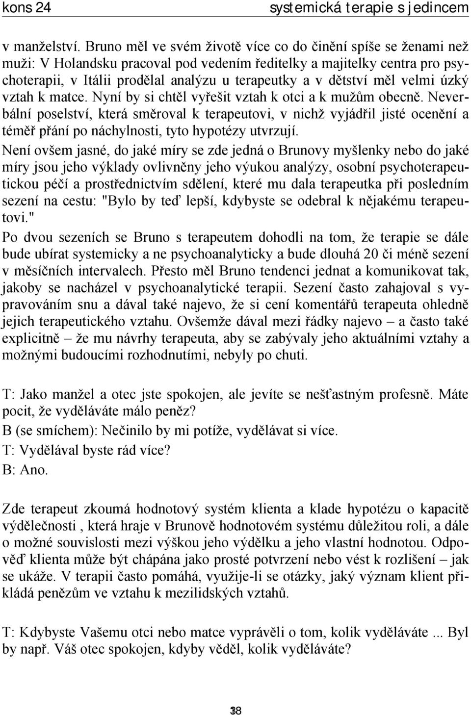 dětství měl velmi úzký vztah k matce. Nyní by si chtěl vyřešit vztah k otci a k mužům obecně.