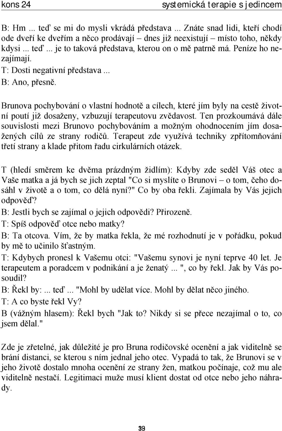 Brunova pochybování o vlastní hodnotě a cílech, které jím byly na cestě životní poutí již dosaženy, vzbuzují terapeutovu zvědavost.