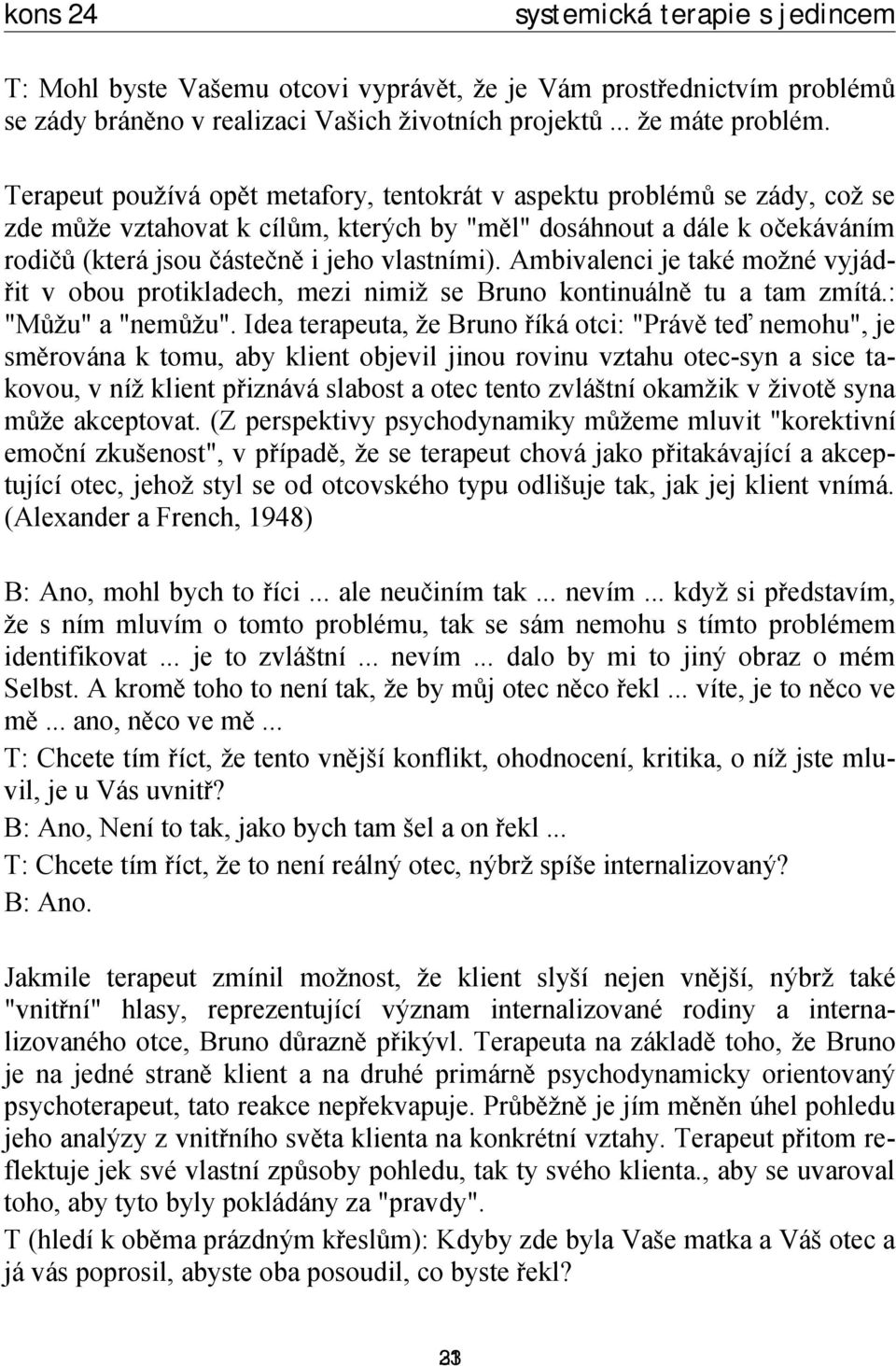 Ambivalenci je také možné vyjádřit v obou protikladech, mezi nimiž se Bruno kontinuálně tu a tam zmítá.: "Můžu" a "nemůžu".