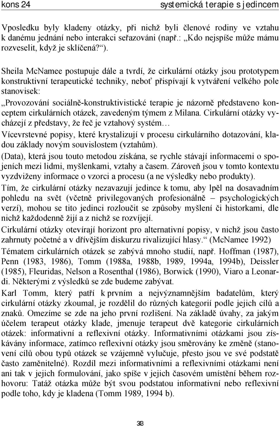 sociálně-konstruktivistické terapie je názorně představeno konceptem cirkulárních otázek, zavedeným týmem z Milana.