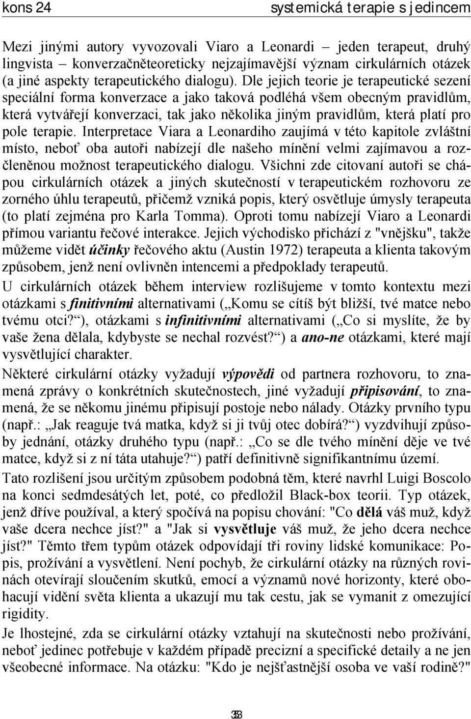 terapie. Interpretace Viara a Leonardiho zaujímá v této kapitole zvláštní místo, neboť oba autoři nabízejí dle našeho mínění velmi zajímavou a rozčleněnou možnost terapeutického dialogu.