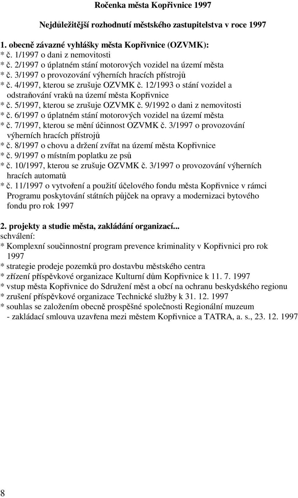 12/1993 o stání vozidel a odstraňování vraků na území města Kopřivnice * č. 5/1997, kterou se zrušuje OZVMK č. 9/1992 o dani z nemovitosti * č.