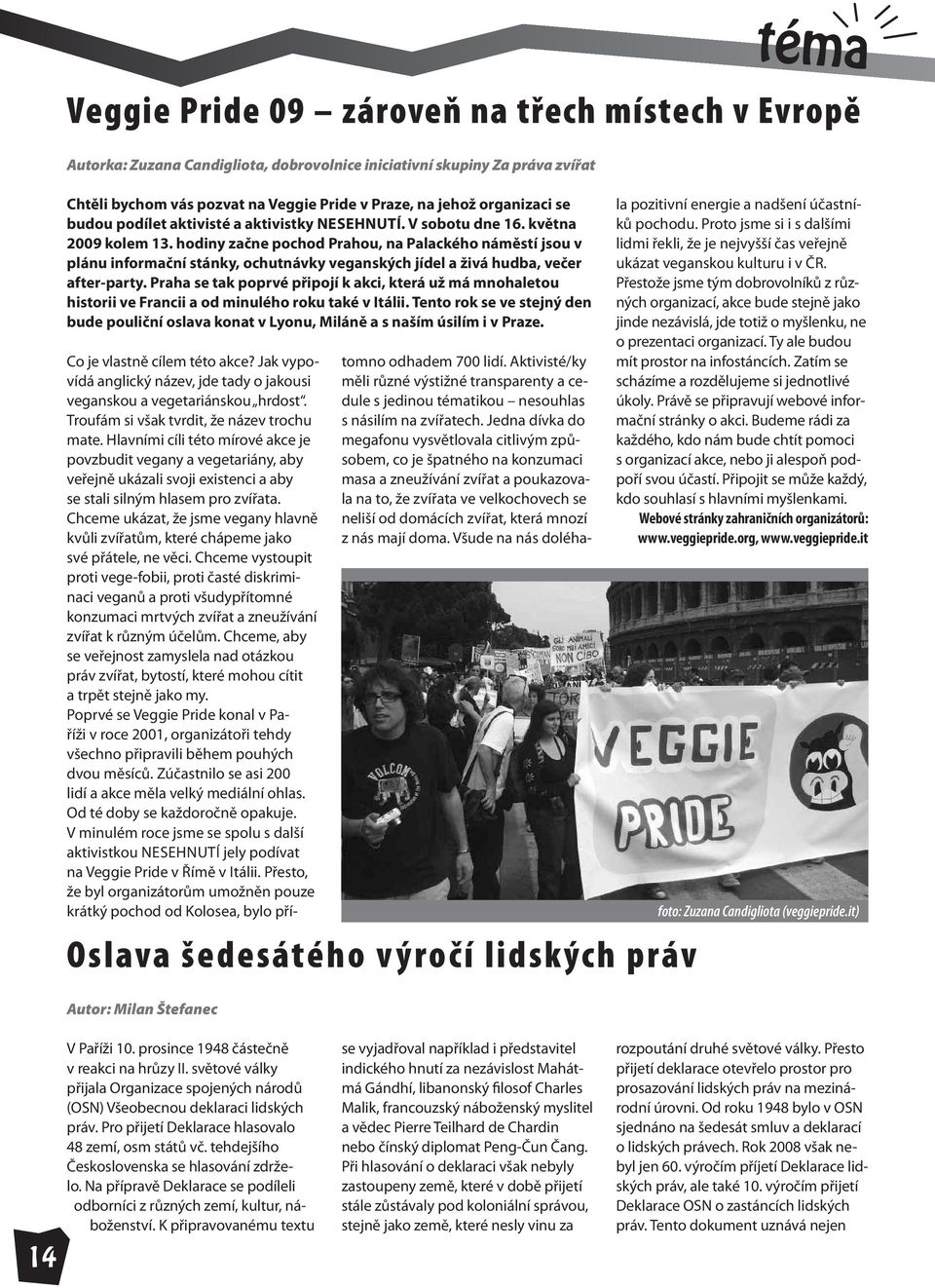 hodiny začne pochod Prahou, na Palackého náměstí jsou v plánu informační stánky, ochutnávky veganských jídel a živá hudba, večer after-party.