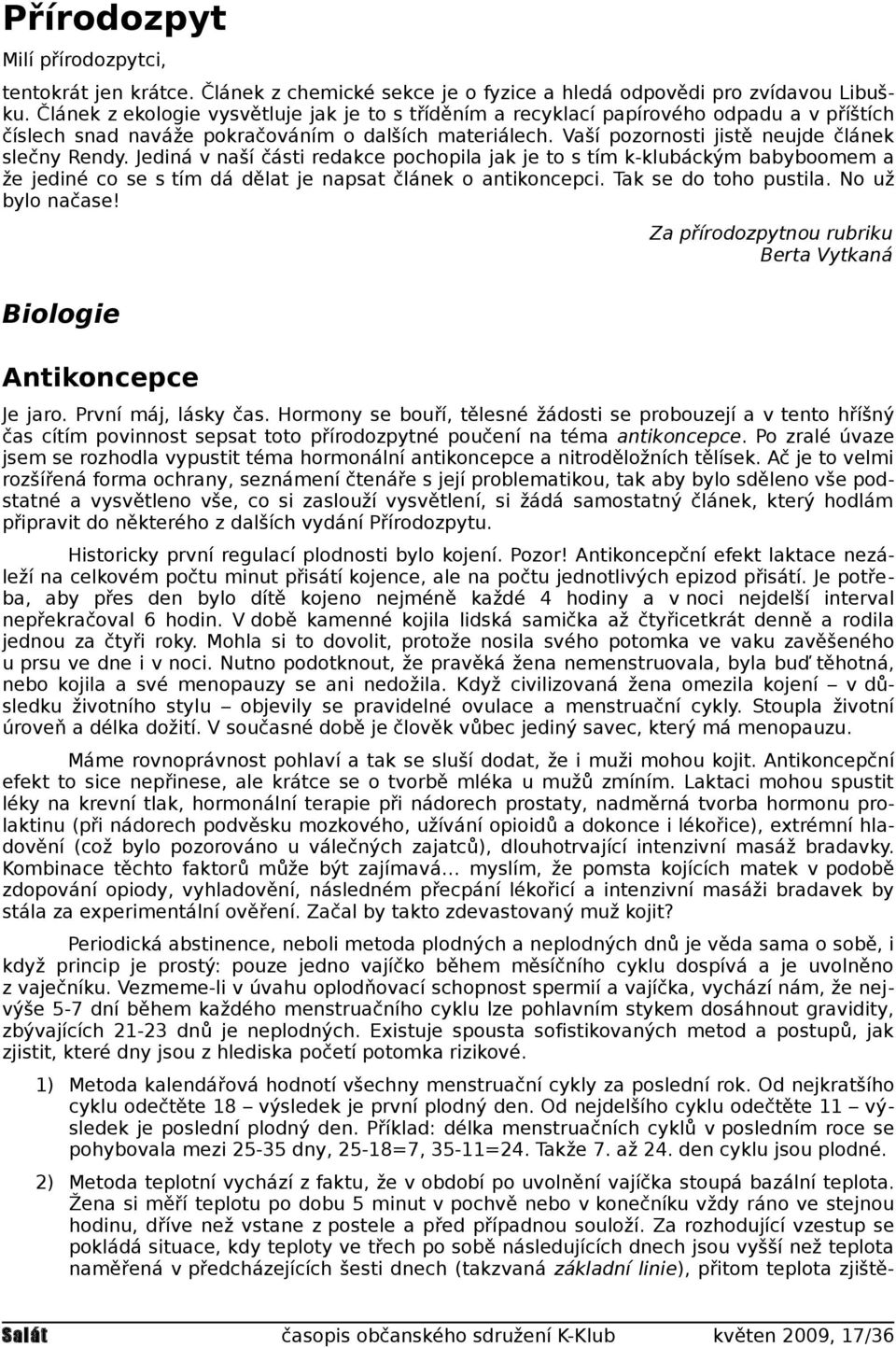 Jediná v naší části redakce pochopila jak je to s tím k-klubáckým babyboomem a že jediné co se s tím dá dělat je napsat článek o antikoncepci. Tak se do toho pustila. No už bylo načase!