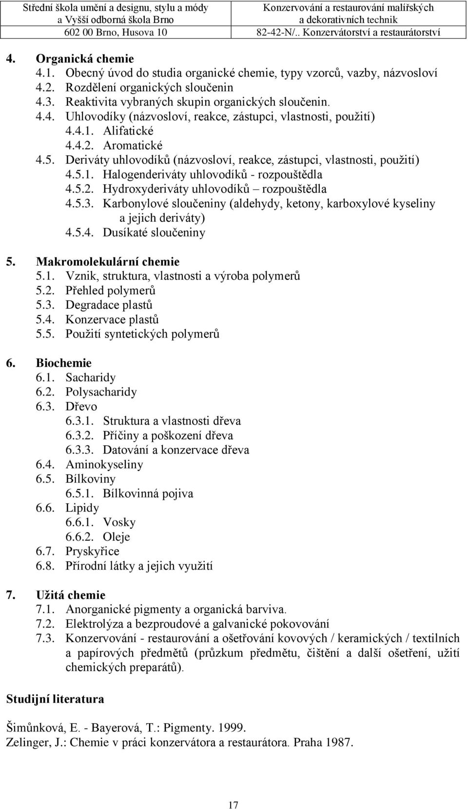 5.3. Karbonylové sloučeniny (aldehydy, ketony, karboxylové kyseliny a jejich deriváty) 4.5.4. Dusíkaté sloučeniny 5. Makromolekulární chemie 5.1. Vznik, struktura, vlastnosti a výroba polymerů 5.2.