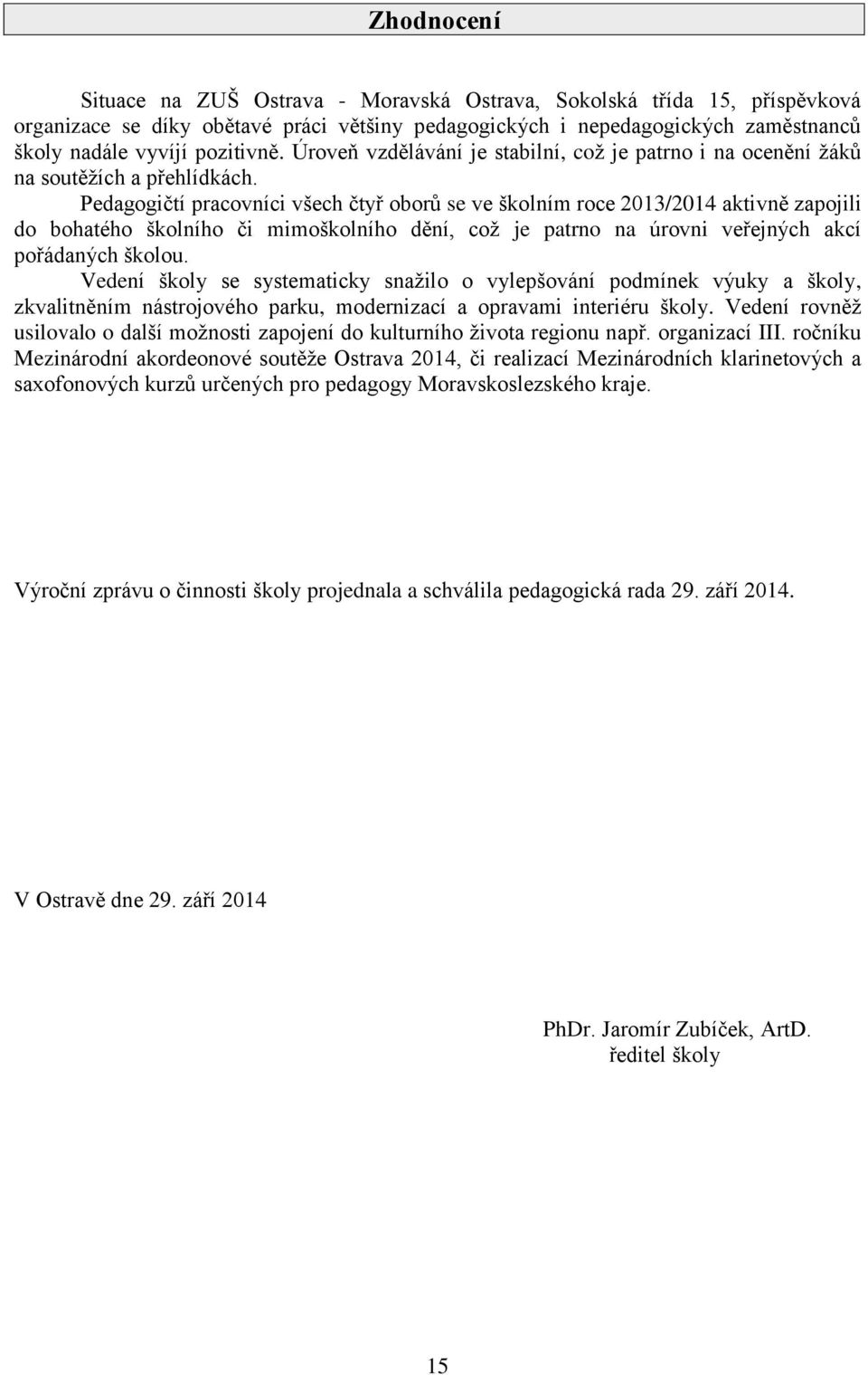 Pedagogičtí pracovníci všech čtyř oborů se ve školním roce 2013/2014 aktivně zapojili do bohatého školního či mimoškolního dění, což je patrno na úrovni veřejných akcí pořádaných školou.