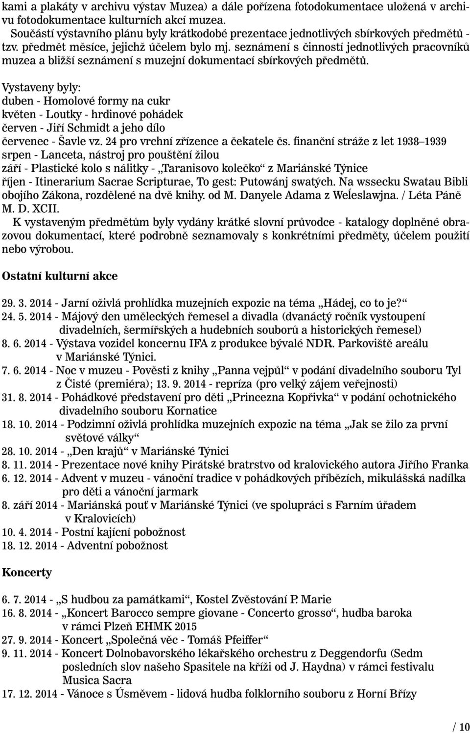 seznámení s činností jednotlivých pracovníků muzea a bližší seznámení s muzejní dokumentací sbírkových předmětů.