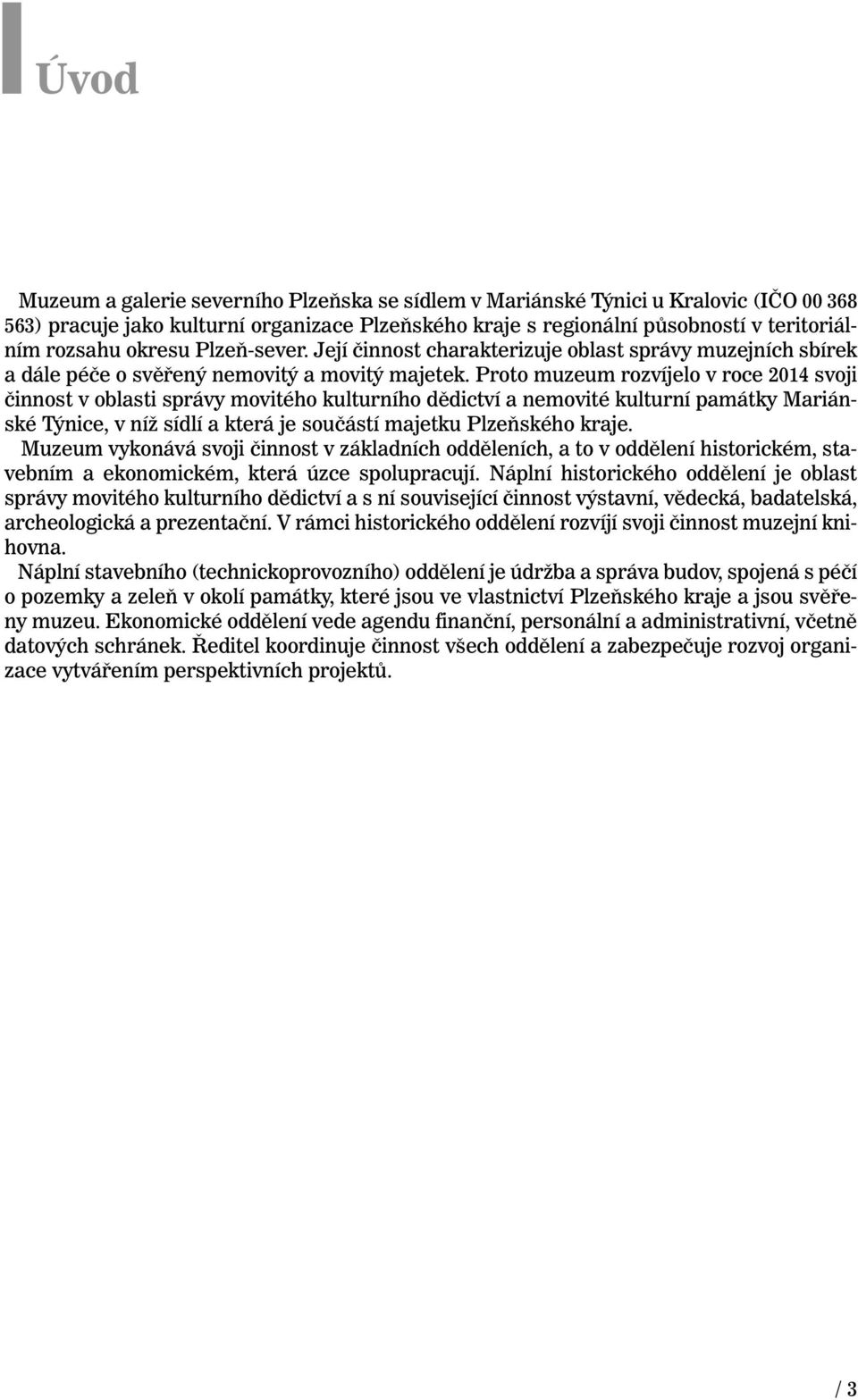 Proto muzeum rozvíjelo v roce 2014 svoji činnost v oblasti správy movitého kulturního dědictví a nemovité kulturní památky Mariánské Týnice, v níž sídlí a která je součástí majetku Plzeňského kraje.