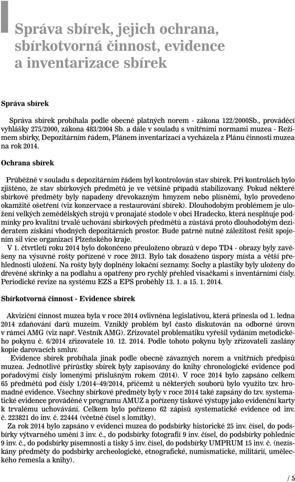 Ochrana sbírek Průběžně v souladu s depozitárním řádem byl kontrolován stav sbírek. Při kontrolách bylo zjištěno, že stav sbírkových předmětů je ve většině případů stabilizovaný.