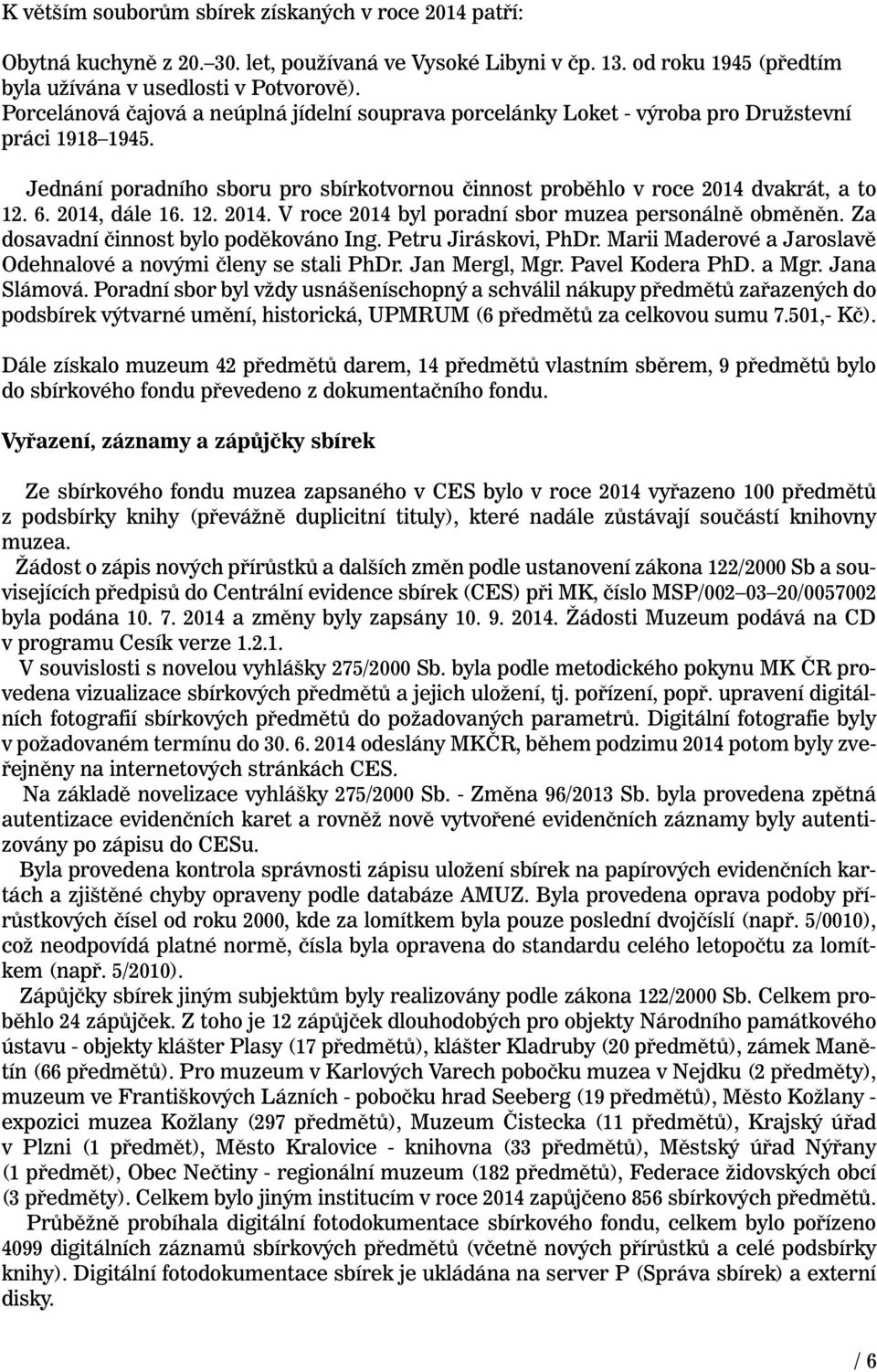 2014, dále 16. 12. 2014. V roce 2014 byl poradní sbor muzea personálně obměněn. Za dosavadní činnost bylo poděkováno Ing. Petru Jiráskovi, PhDr.