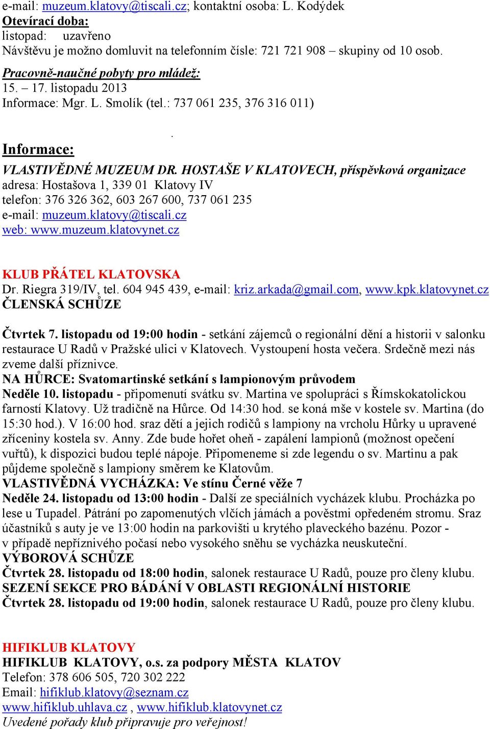 HOSTAŠE V KLATOVECH, příspěvková organizace adresa: Hostašova 1, 339 01 Klatovy IV telefon: 376 326 362, 603 267 600, 737 061 235 e-mail: muzeum.klatovy@tiscali.cz web: www.muzeum.klatovynet.