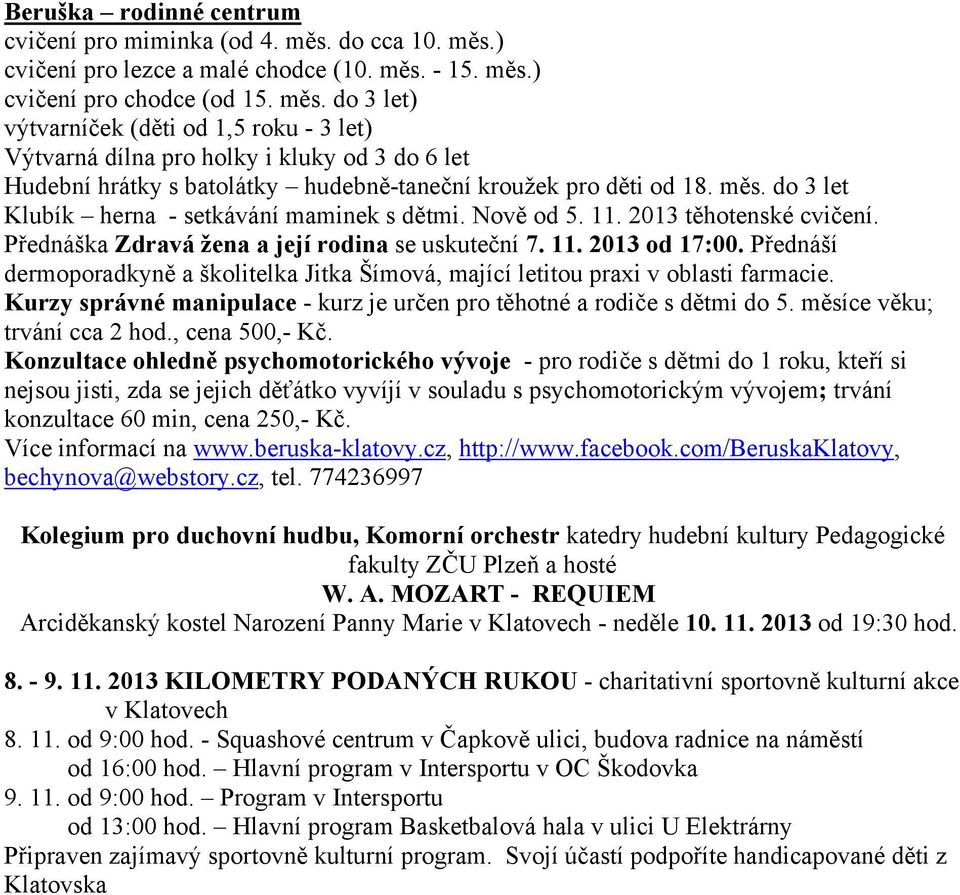 měs. do 3 let Klubík herna - setkávání maminek s dětmi. Nově od 5. 11. 2013 těhotenské cvičení. Přednáška Zdravá žena a její rodina se uskuteční 7. 11. 2013 od 17:00.