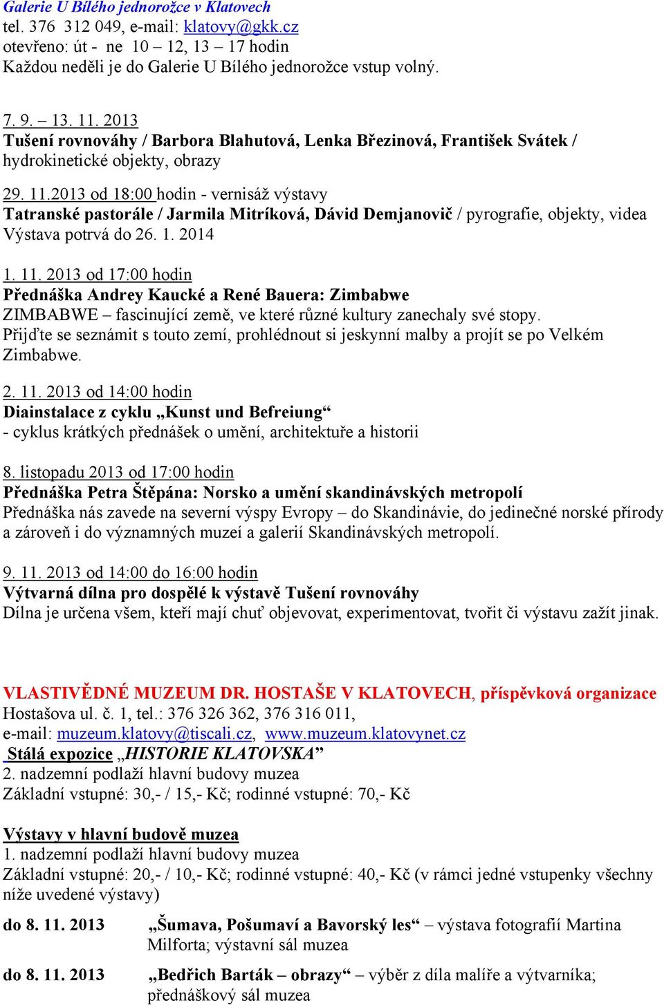 2013 od 18:00 hodin - vernisáž výstavy Tatranské pastorále / Jarmila Mitríková, Dávid Demjanovič / pyrografie, objekty, videa Výstava potrvá do 26. 1. 2014 1. 11.