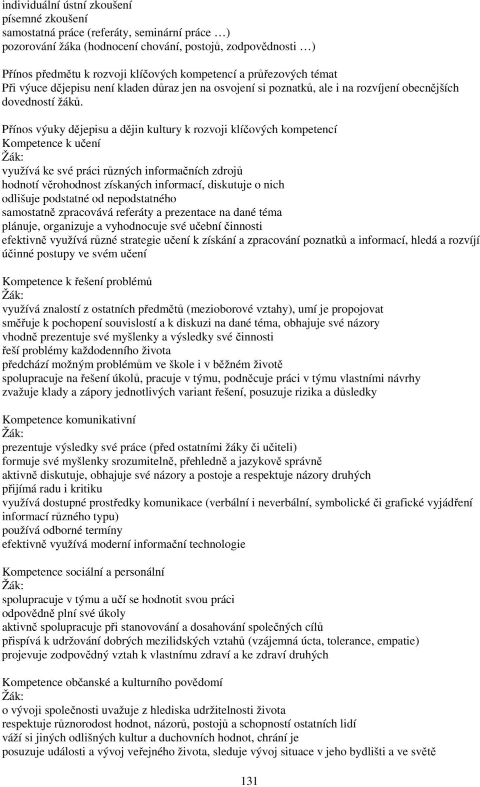 Přínos výuky dějepisu a dějin kultury k rozvoji klíčových kompetencí Kompetence k učení využívá ke své práci různých informačních zdrojů hodnotí věrohodnost získaných informací, diskutuje o nich