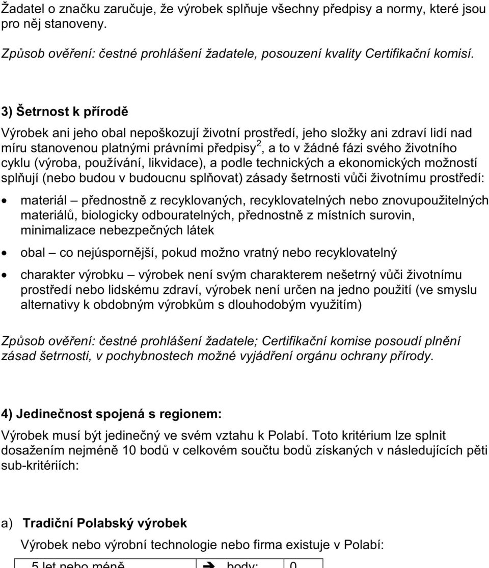 (výroba, používání, likvidace), a podle technických a ekonomických možností spl ují (nebo budou v budoucnu spl ovat) zásady šetrnosti v i životnímu prost edí: materiál p ednostn z recyklovaných,