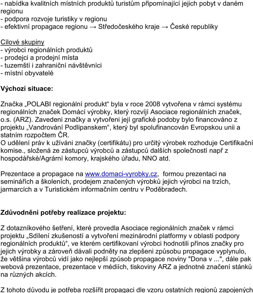 místní obyvatelé Výchozí situace: Zna ka POLABI regionální produkt byla v roce 2008 vytvo ena v rámci systému regionálních zna ek Domácí výrobky, který rozvíjí Asociace regionálních zna ek, o.s. (ARZ).