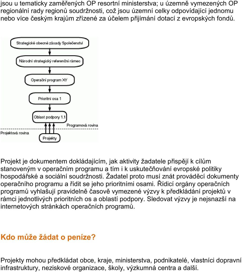 Projekt je dokumentem dokládajícím, jak aktivity žadatele p isp jí k cíl m stanoveným v opera ním programu a tím i k uskute ování evropské politiky hospodá ské a sociální soudržnosti.