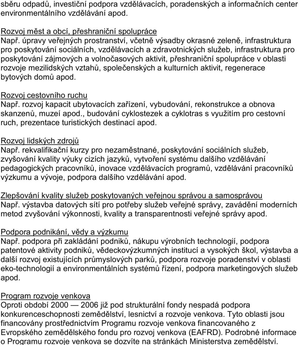 Podrobné informace o Programu rozvoje venkova se dozvíte na stránkách Ministerstva zem d lství.