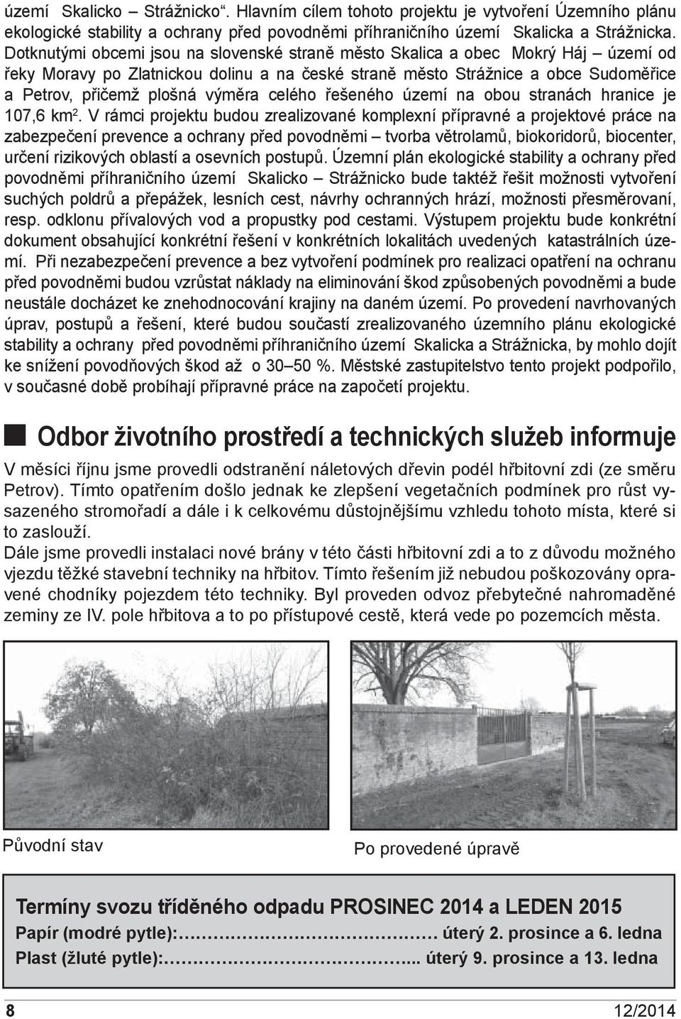 řešeného území na obou stranách hranice je 107,6 km 2.