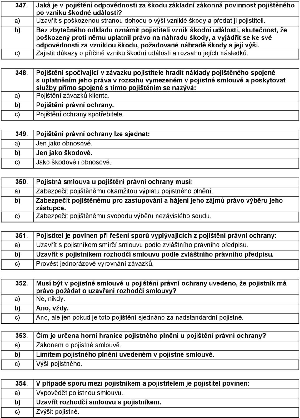 požadované náhradě škody a její výši. c) Zajistit důkazy o příčině vzniku škodní události a rozsahu jejích následků. 348.