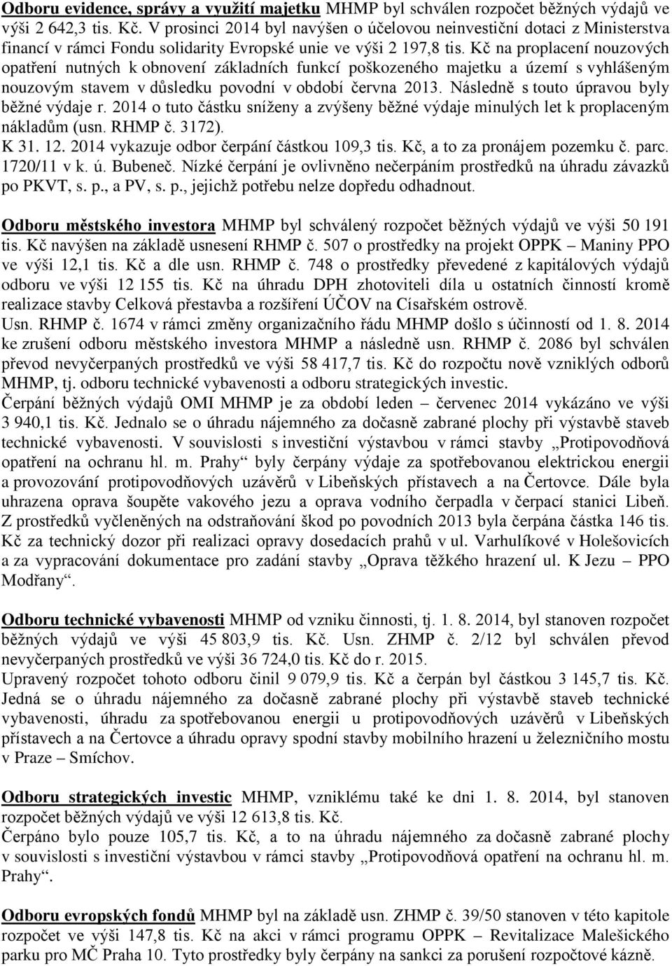 Kč na proplacení nouzových opatření nutných k obnovení základních funkcí poškozeného majetku a území s vyhlášeným nouzovým stavem v důsledku povodní v období června 2013.