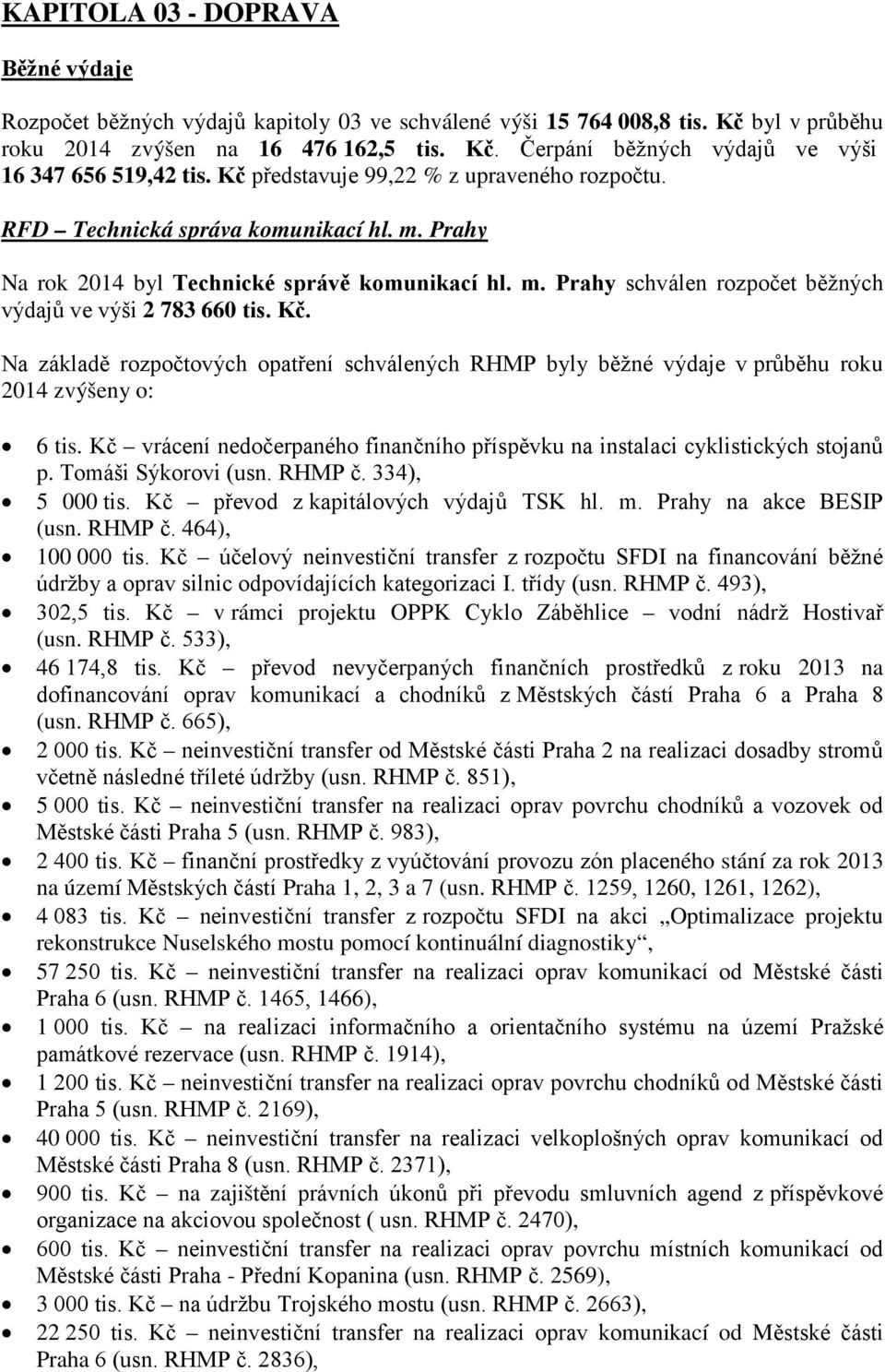 Kč. Na základě rozpočtových opatření schválených RHMP byly běžné výdaje v průběhu roku 2014 zvýšeny o: 6 tis. Kč vrácení nedočerpaného finančního příspěvku na instalaci cyklistických stojanů p.