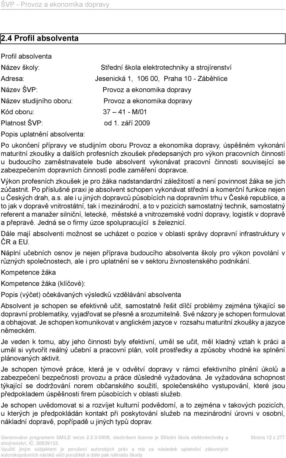 září 2009 Popis uplatnění absolventa: Po ukončení přípravy ve studijním oboru Provoz a ekonomika dopravy, úspěšném vykonání maturitní zkoušky a dalších profesních zkoušek předepsaných pro výkon