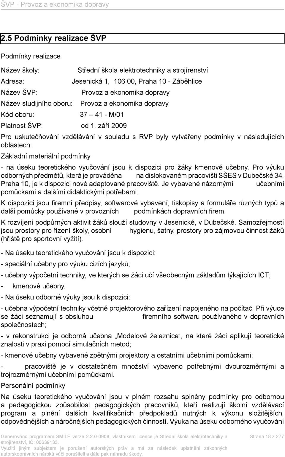 září 2009 Pro uskutečňování vzdělávání v souladu s RVP byly vytvářeny podmínky v následujících oblastech: Základní materiální podmínky - na úseku teoretického vyučování jsou k dispozici pro žáky