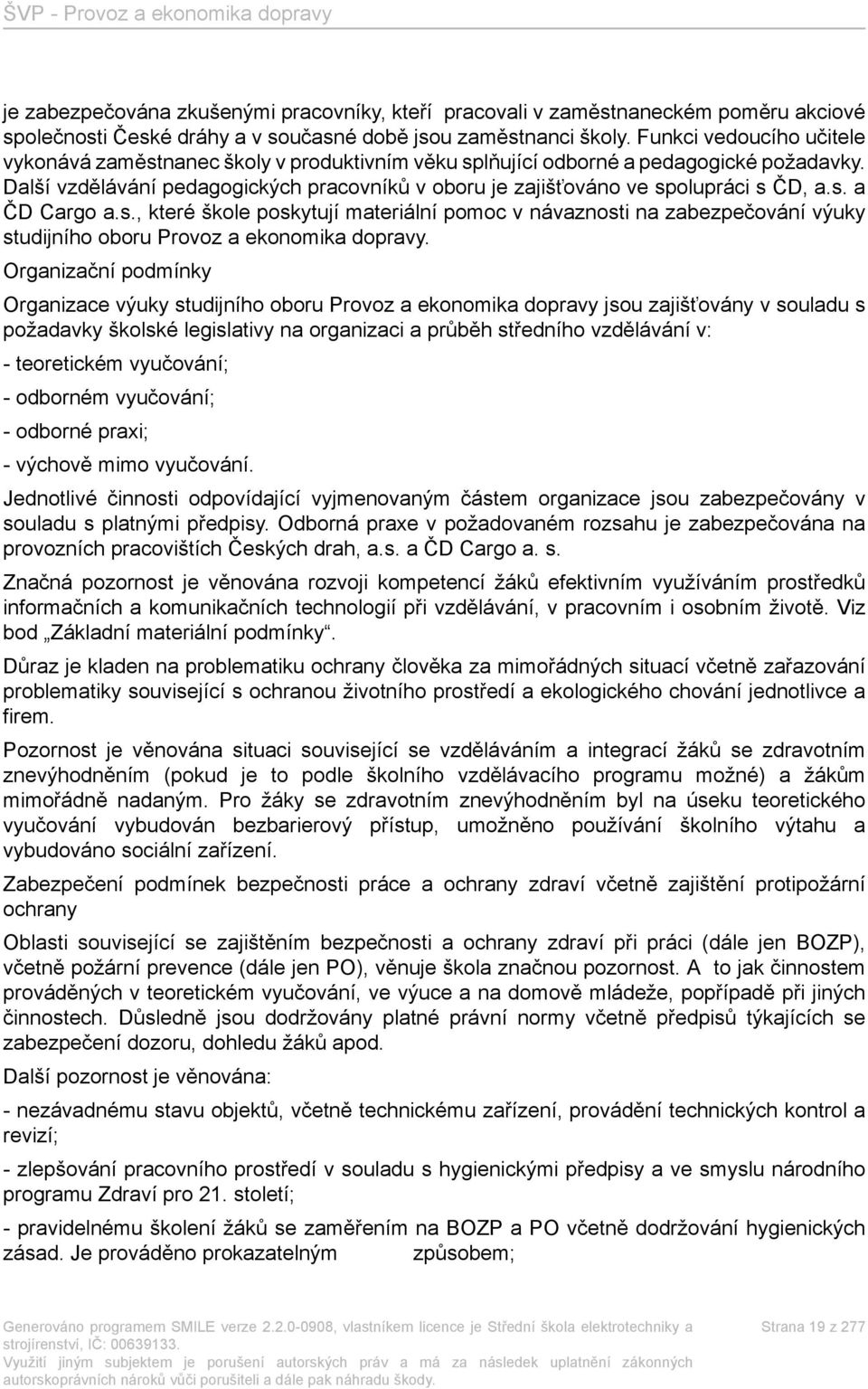 Další vzdělávání pedagogických pracovníků v oboru je zajišťováno ve spolupráci s ČD, a.s. a ČD Cargo a.s., které škole poskytují materiální pomoc v návaznosti na zabezpečování výuky studijního oboru Provoz a ekonomika dopravy.