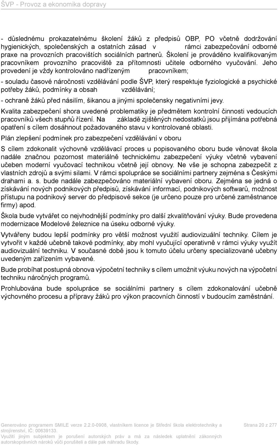 Jeho provedení je vždy kontrolováno nadřízeným pracovníkem; - souladu časové náročnosti vzdělávání podle ŠVP, který respektuje fyziologické a psychické potřeby žáků, podmínky a obsah vzdělávání; -