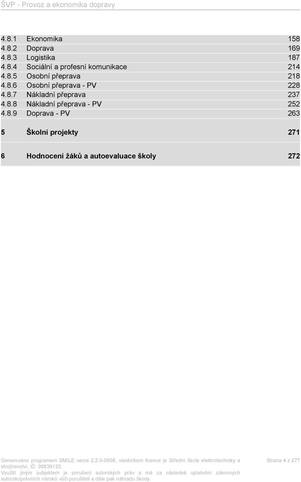 8.8 Nákladní přeprava - PV 252 4.8.9 Doprava - PV 263 5 Školní projekty 271 6