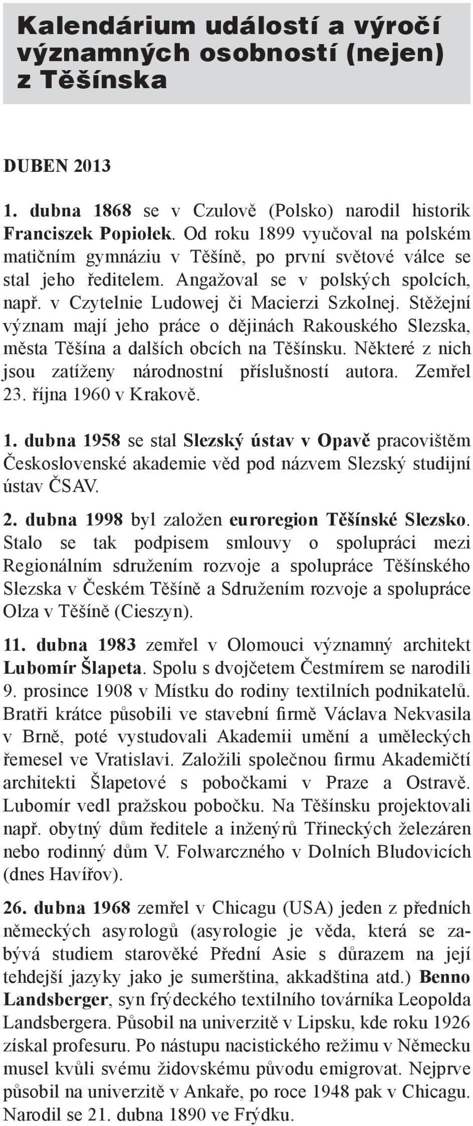 Stěžejní význam mají jeho práce o dějinách Rakouského Slezska, města Těšína a dalších obcích na Těšínsku. Některé z nich jsou zatíženy národnostní příslušností autora. Zemřel 23. října 1960 v Krakově.