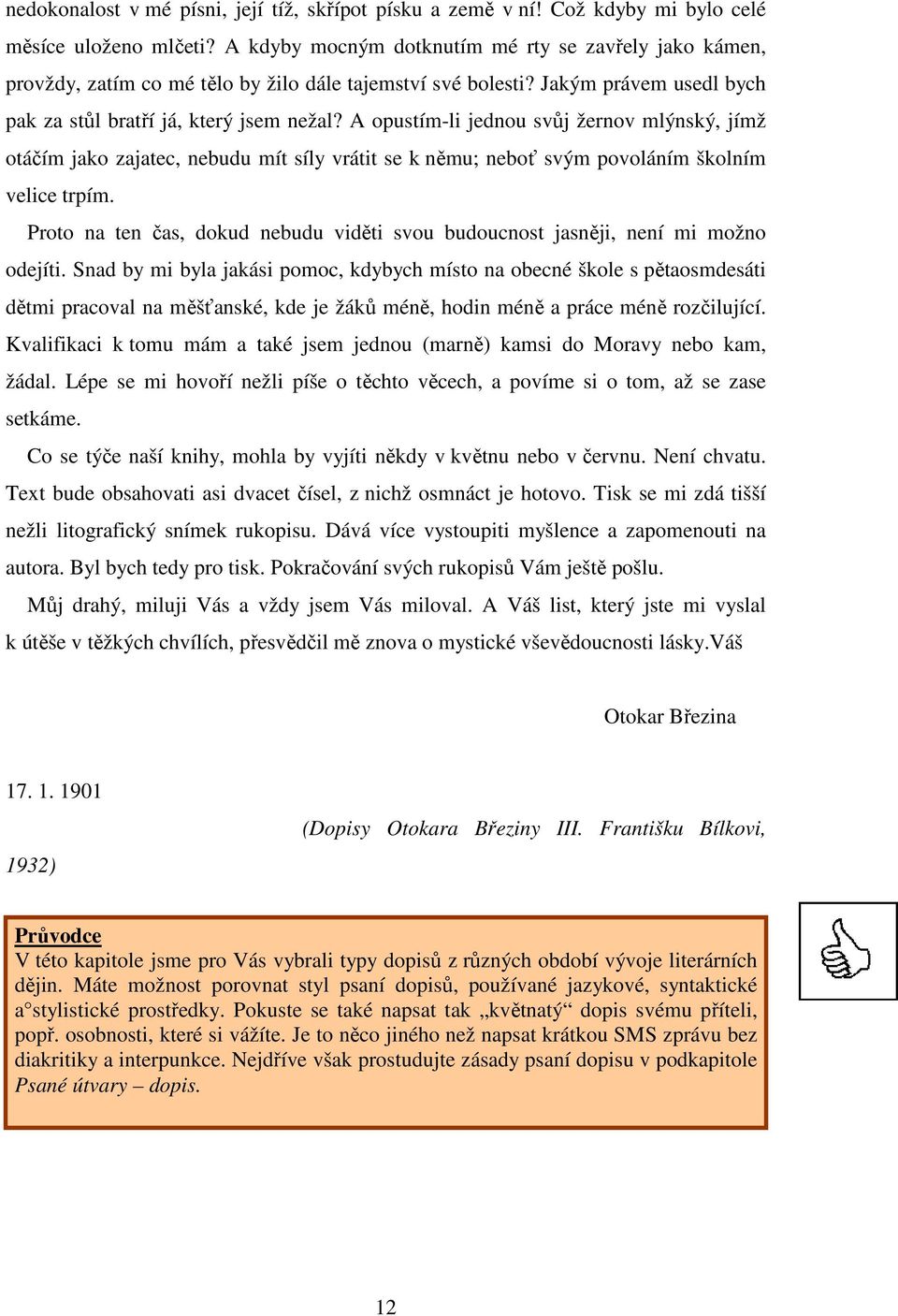 A opustím-li jednou svůj žernov mlýnský, jímž otáčím jako zajatec, nebudu mít síly vrátit se k němu; neboť svým povoláním školním velice trpím.