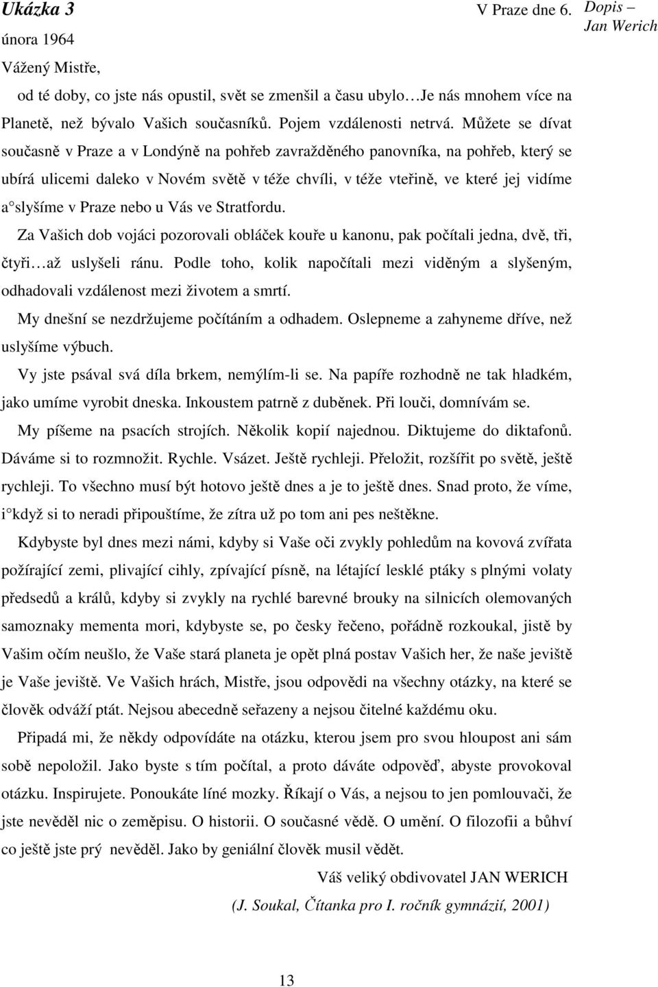 Praze nebo u Vás ve Stratfordu. Za Vašich dob vojáci pozorovali obláček kouře u kanonu, pak počítali jedna, dvě, tři, čtyři až uslyšeli ránu.