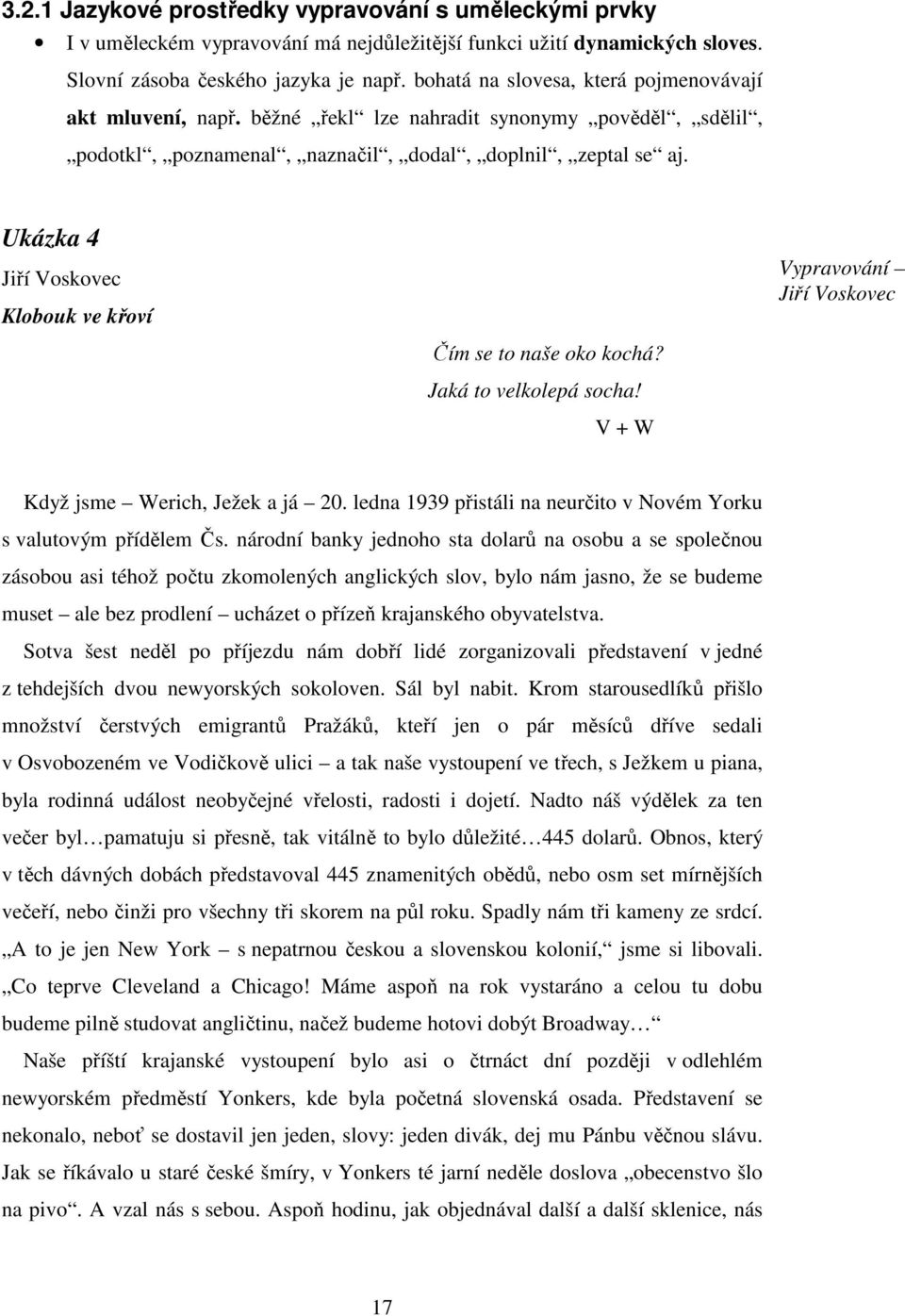 Ukázka 4 Jiří Voskovec Klobouk ve křoví Vypravování Jiří Voskovec Čím se to naše oko kochá? Jaká to velkolepá socha! V + W Když jsme Werich, Ježek a já 20.