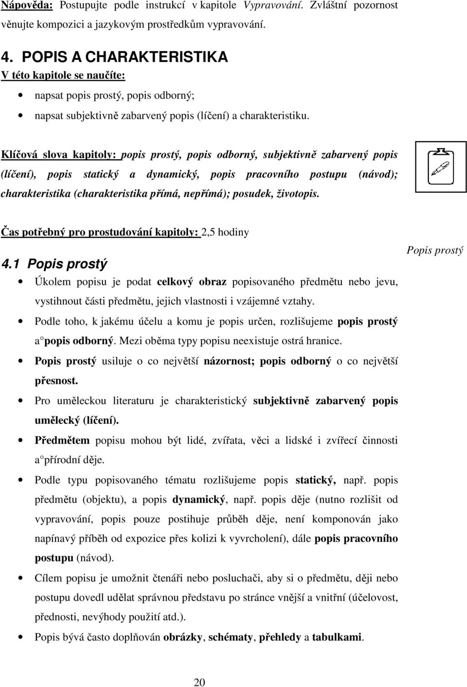 Klíčová slova kapitoly: popis prostý, popis odborný, subjektivně zabarvený popis (líčení), popis statický a dynamický, popis pracovního postupu (návod); charakteristika (charakteristika přímá,