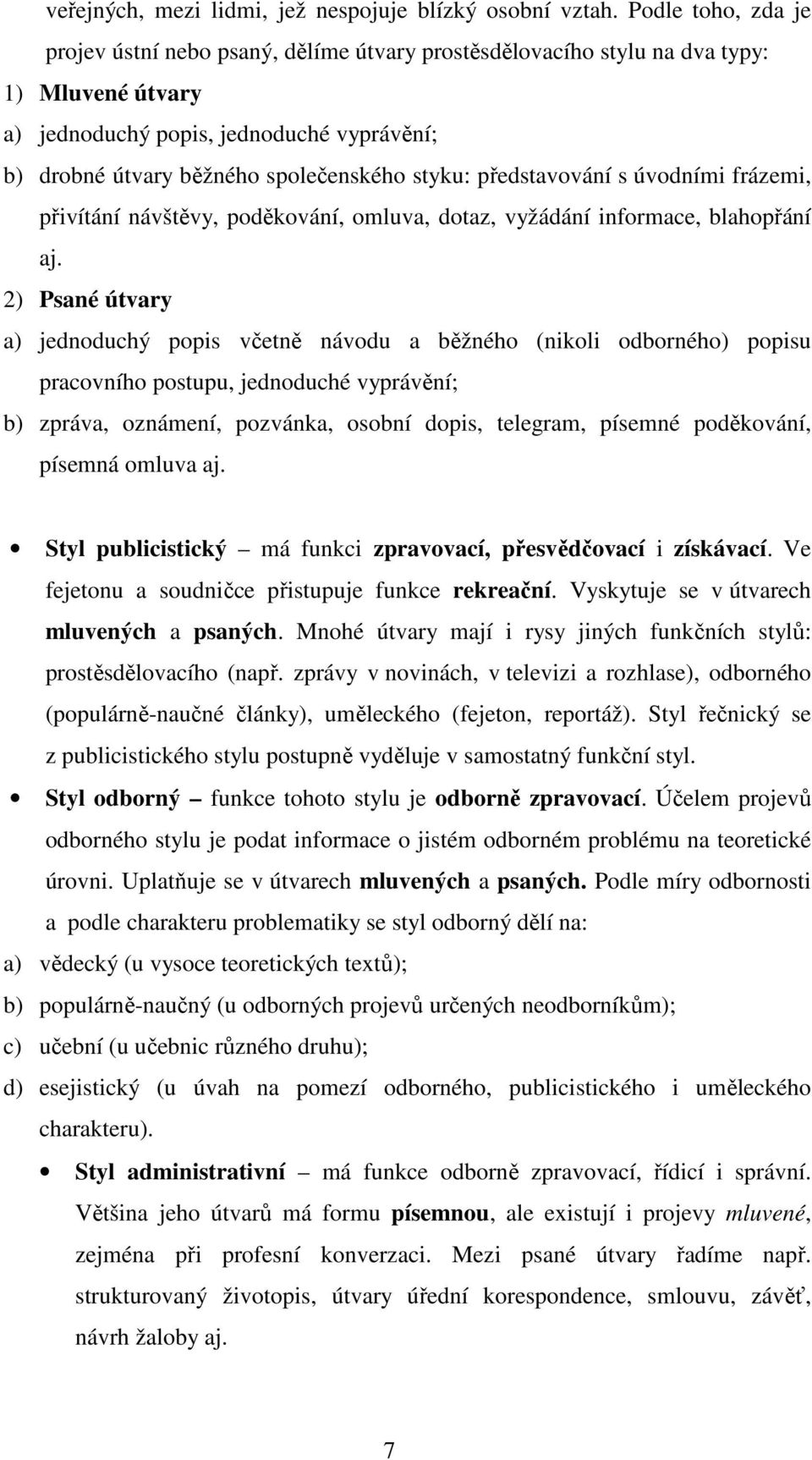 styku: představování s úvodními frázemi, přivítání návštěvy, poděkování, omluva, dotaz, vyžádání informace, blahopřání aj.