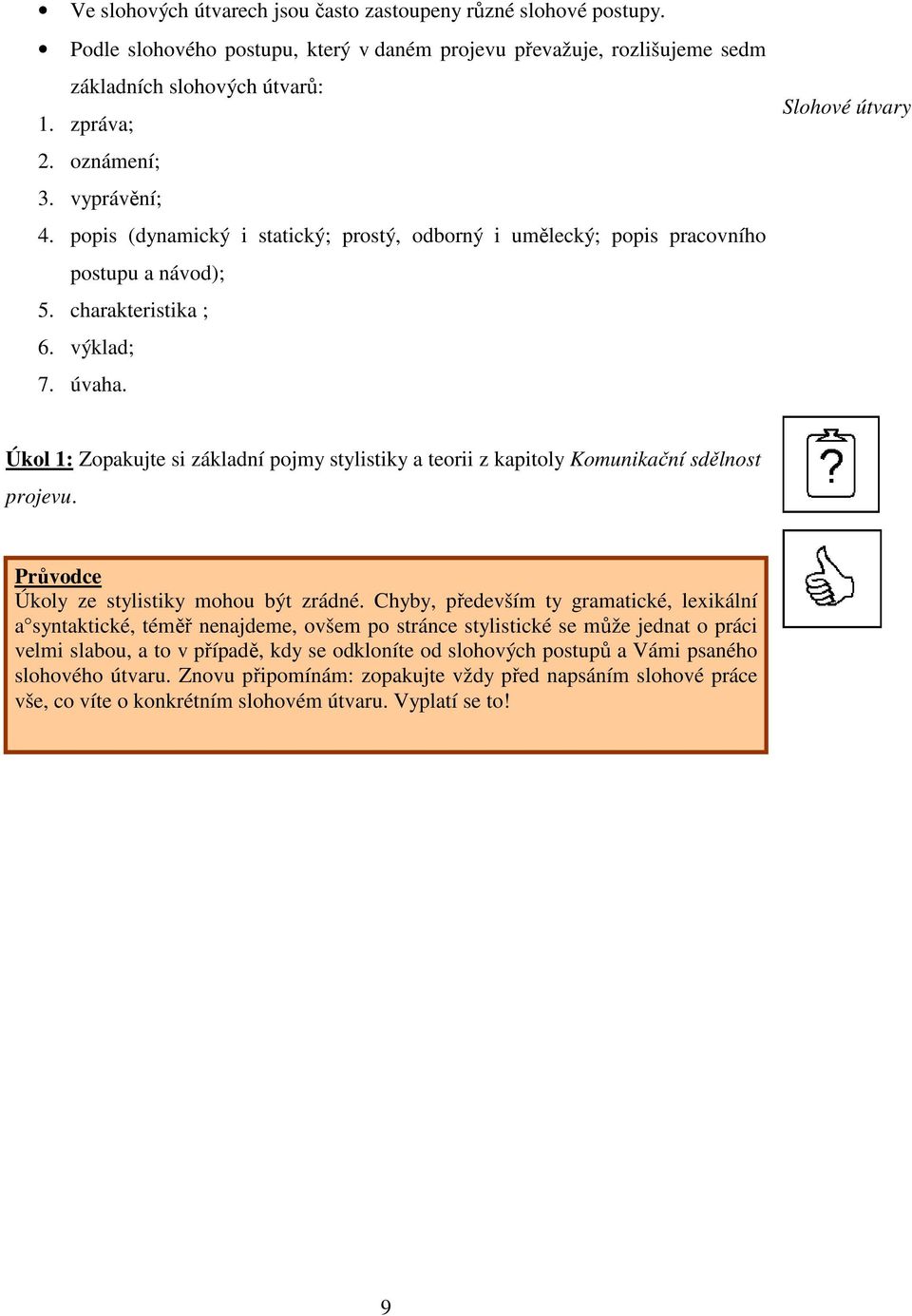 Slohové útvary Úkol 1: Zopakujte si základní pojmy stylistiky a teorii z kapitoly Komunikační sdělnost projevu. Průvodce Úkoly ze stylistiky mohou být zrádné.