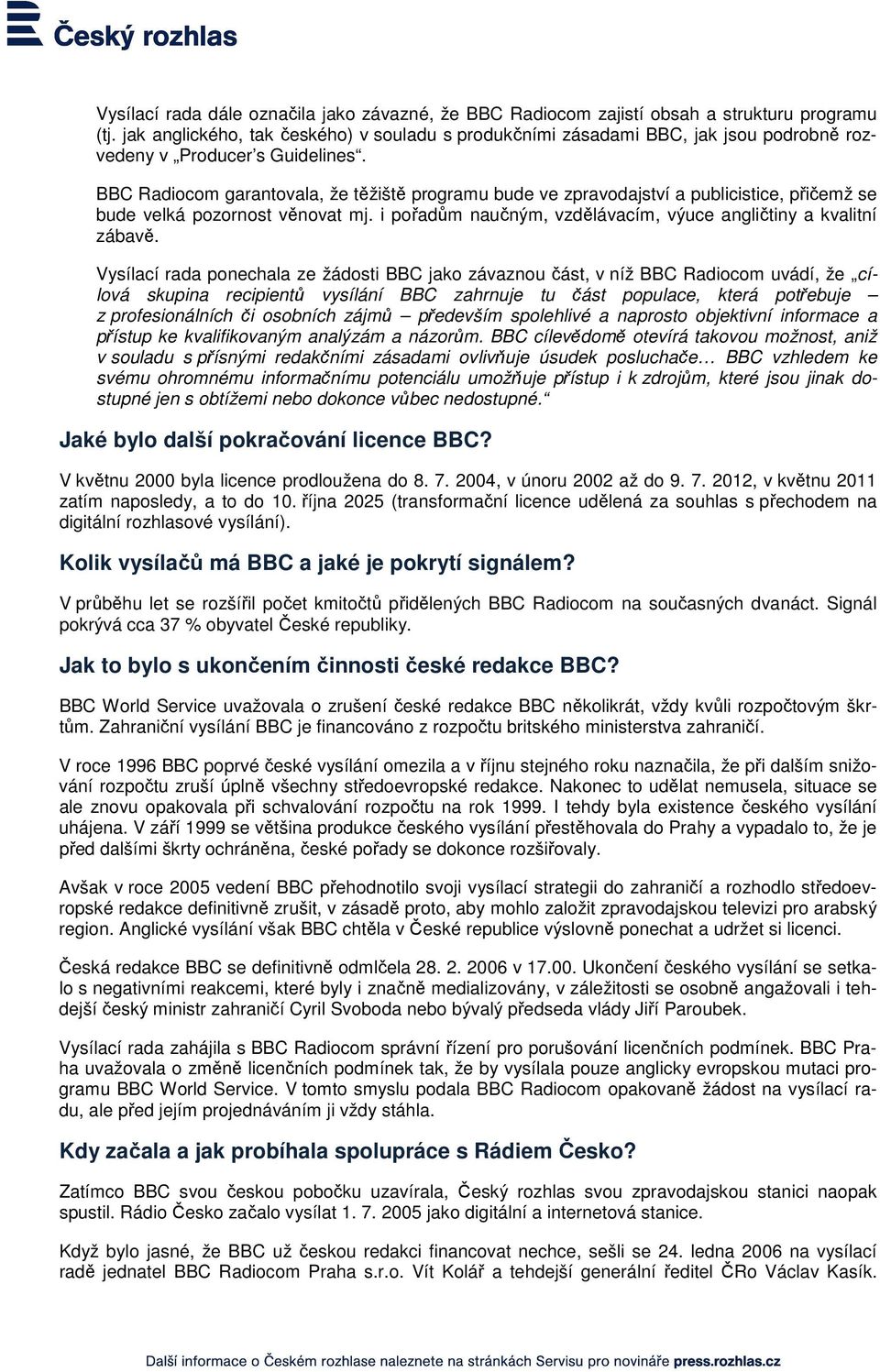 BBC Radiocom garantovala, že těžiště programu bude ve zpravodajství a publicistice, přičemž se bude velká pozornost věnovat mj. i pořadům naučným, vzdělávacím, výuce angličtiny a kvalitní zábavě.