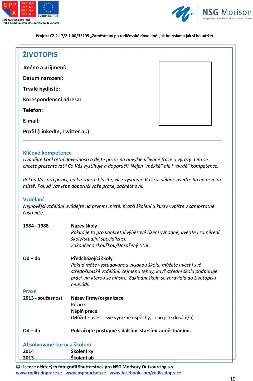 (LinkedIn, Twitter aj.) Klíčové kompetence Uvádějte konkrétní dovednosti a dejte pozor na obvykle užívané fráze a výrazy. Čím se chcete prezentovat? Co Vás vystihuje a doporučí?