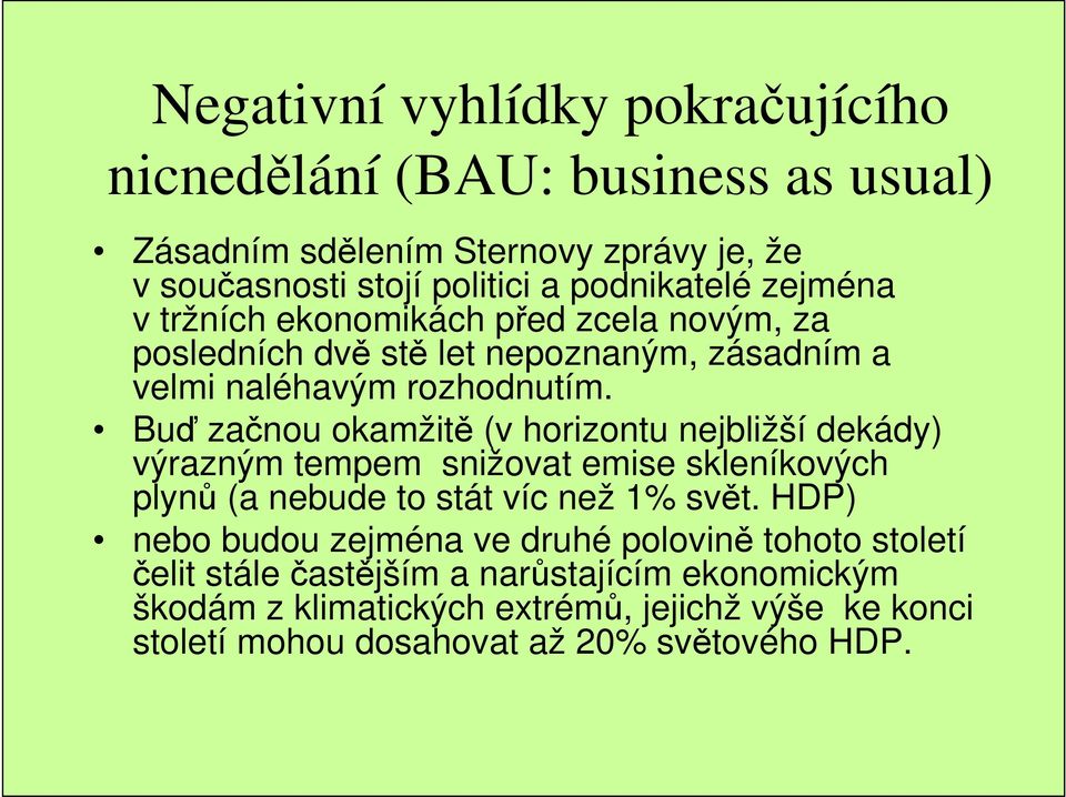 Buď začnou okamžitě (v horizontu nejbližší dekády) výrazným tempem snižovat emise skleníkových plynů (a nebude to stát víc než 1% svět.