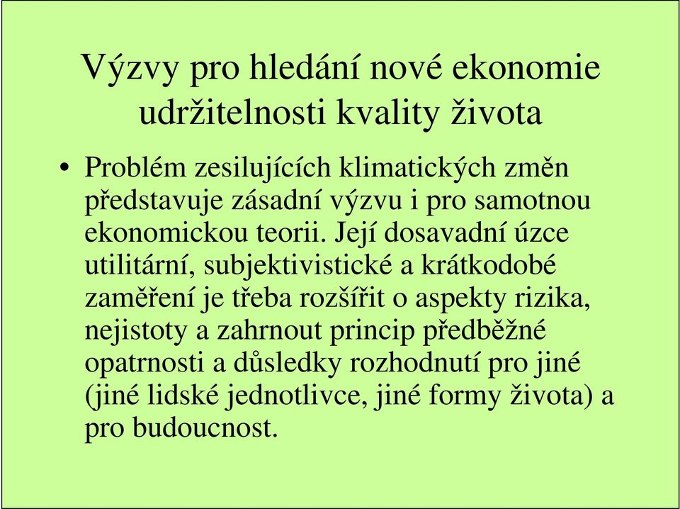 Její dosavadní úzce utilitární, subjektivistické a krátkodobé zaměření je třeba rozšířit o aspekty