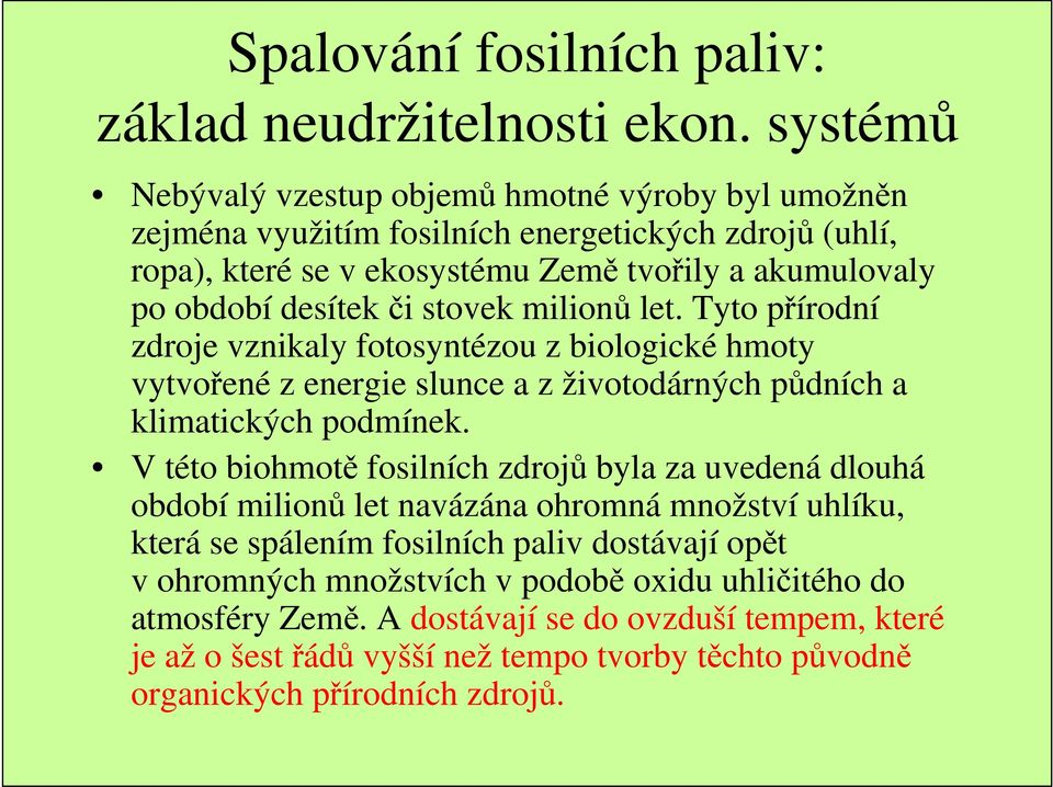 stovek milionů let. Tyto přírodní zdroje vznikaly fotosyntézou z biologické hmoty vytvořené z energie slunce a z životodárných půdních a klimatických podmínek.