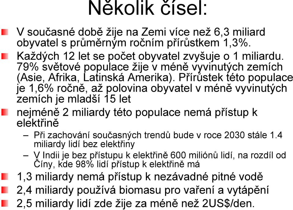 Přírůstek této populace je 1,6% ročně, až polovina obyvatel v méně vyvinutých zemích je mladší 15 let nejméně 2 miliardy této populace nemá přístup k elektřině Při zachování současných