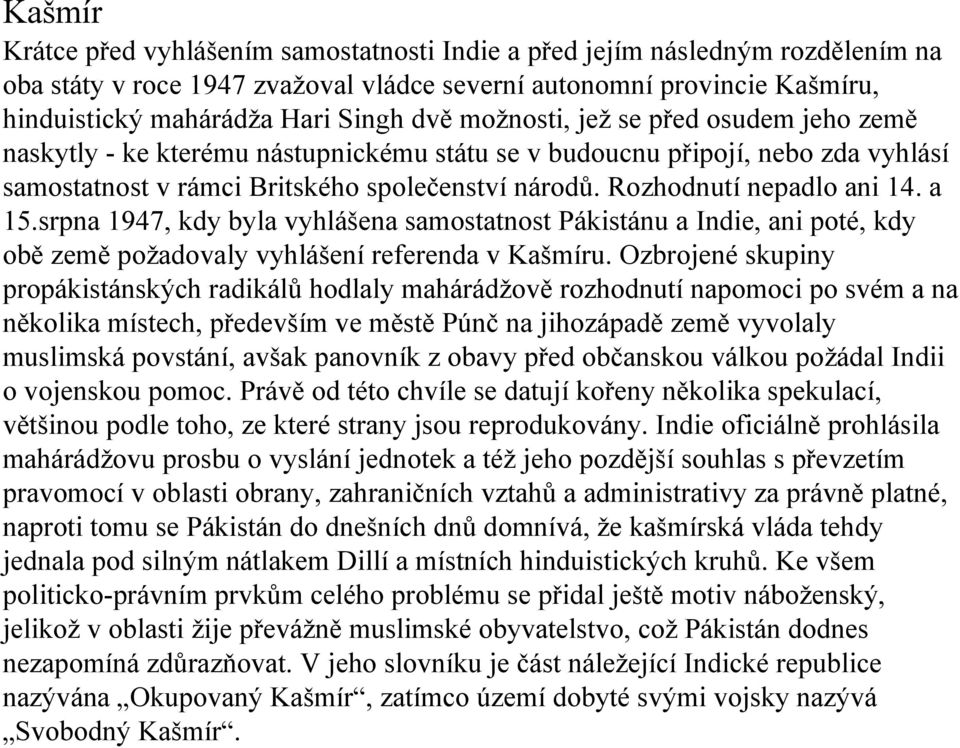 a 15.srpna 1947, kdy byla vyhlášena samostatnost Pákistánu a Indie, ani poté, kdy obě země požadovaly vyhlášení referenda v Kašmíru.